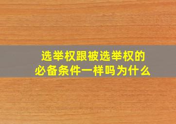 选举权跟被选举权的必备条件一样吗为什么