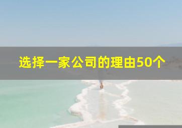 选择一家公司的理由50个