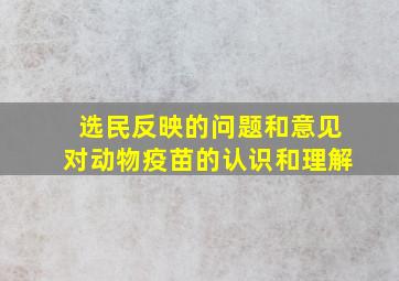 选民反映的问题和意见对动物疫苗的认识和理解