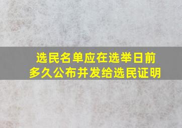 选民名单应在选举日前多久公布并发给选民证明