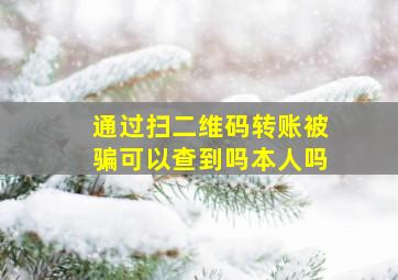 通过扫二维码转账被骗可以查到吗本人吗