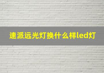 速派远光灯换什么样led灯