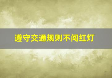 遵守交通规则不闯红灯