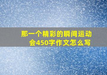 那一个精彩的瞬间运动会450字作文怎么写