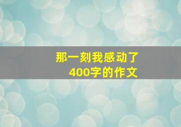 那一刻我感动了400字的作文