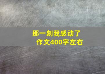 那一刻我感动了作文400字左右