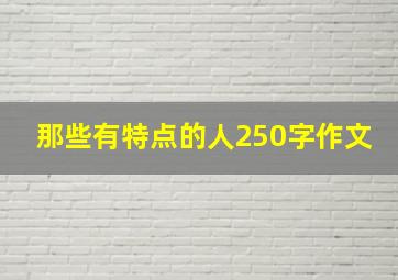 那些有特点的人250字作文