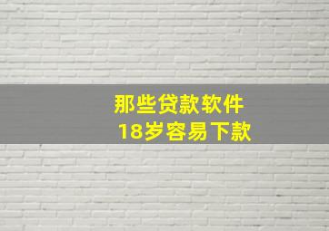 那些贷款软件18岁容易下款