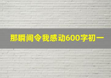 那瞬间令我感动600字初一