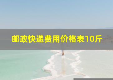 邮政快递费用价格表10斤