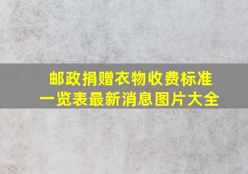 邮政捐赠衣物收费标准一览表最新消息图片大全