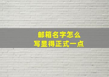 邮箱名字怎么写显得正式一点