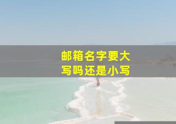 邮箱名字要大写吗还是小写