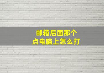 邮箱后面那个点电脑上怎么打