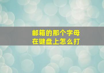 邮箱的那个字母在键盘上怎么打