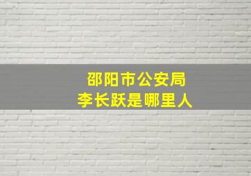 邵阳市公安局李长跃是哪里人