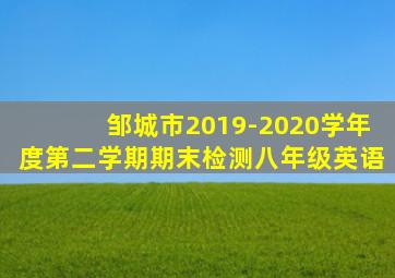 邹城市2019-2020学年度第二学期期末检测八年级英语