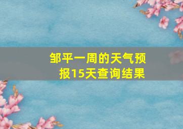 邹平一周的天气预报15天查询结果