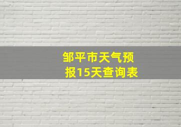 邹平市天气预报15天查询表