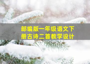 部编版一年级语文下册古诗二首教学设计