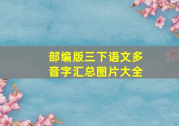 部编版三下语文多音字汇总图片大全