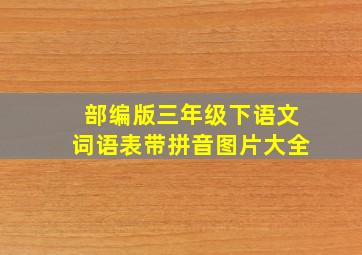 部编版三年级下语文词语表带拼音图片大全