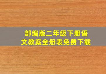 部编版二年级下册语文教案全册表免费下载