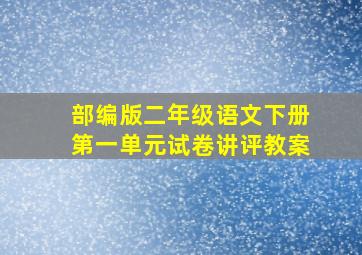 部编版二年级语文下册第一单元试卷讲评教案