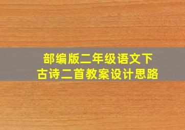 部编版二年级语文下古诗二首教案设计思路