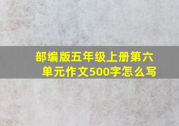 部编版五年级上册第六单元作文500字怎么写