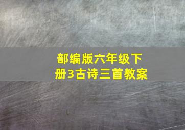 部编版六年级下册3古诗三首教案