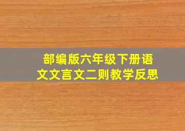 部编版六年级下册语文文言文二则教学反思