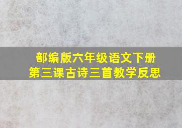 部编版六年级语文下册第三课古诗三首教学反思