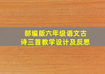 部编版六年级语文古诗三首教学设计及反思