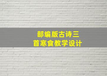 部编版古诗三首寒食教学设计