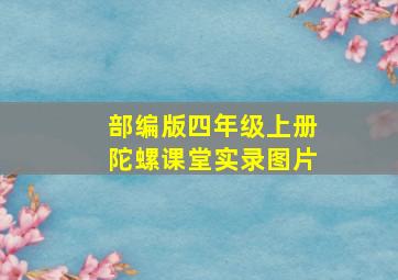 部编版四年级上册陀螺课堂实录图片