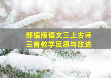 部编版语文三上古诗三首教学反思与改进