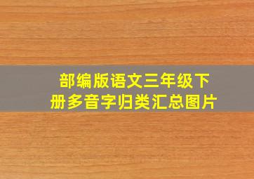 部编版语文三年级下册多音字归类汇总图片