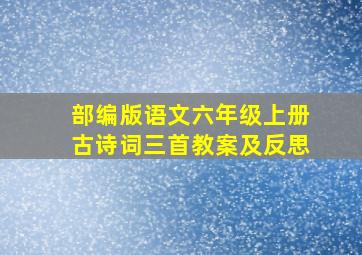 部编版语文六年级上册古诗词三首教案及反思