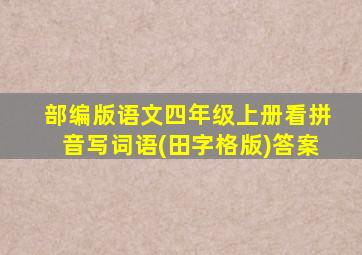 部编版语文四年级上册看拼音写词语(田字格版)答案