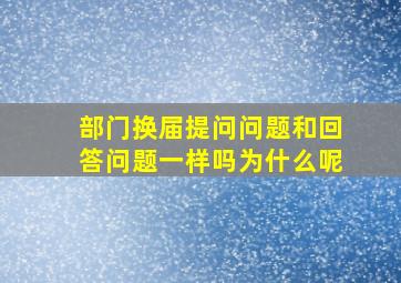 部门换届提问问题和回答问题一样吗为什么呢