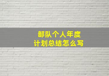 部队个人年度计划总结怎么写