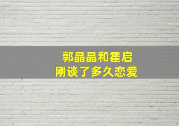 郭晶晶和霍启刚谈了多久恋爱