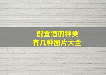 配置酒的种类有几种图片大全