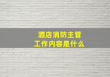 酒店消防主管工作内容是什么