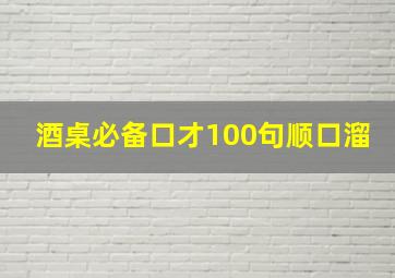 酒桌必备口才100句顺口溜