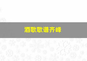 酒歌歌谱齐峰