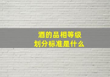 酒的品相等级划分标准是什么