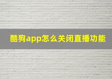 酷狗app怎么关闭直播功能