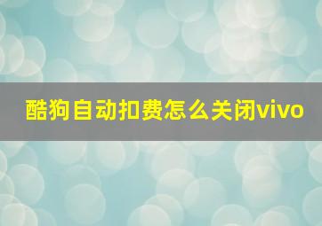 酷狗自动扣费怎么关闭vivo